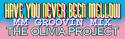 HAVE YOU NEVER BEEN MELLOW (MM GROOVIN MIX) banner