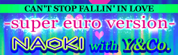 CAN'T STOP FALLIN' IN LOVE -super euro version- banner