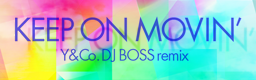 KEEP ON MOVIN' (Y&Co. DJ BOSS remix) banner